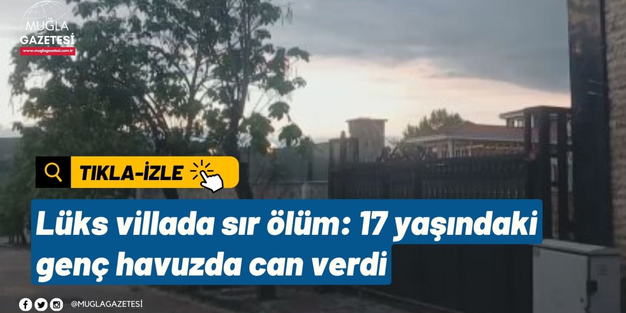Lüks villada sır ölüm: 17 yaşındaki genç havuzda can verdi
