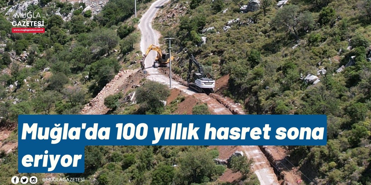 Muğla'da 100 yıllık hasret sona eriyor