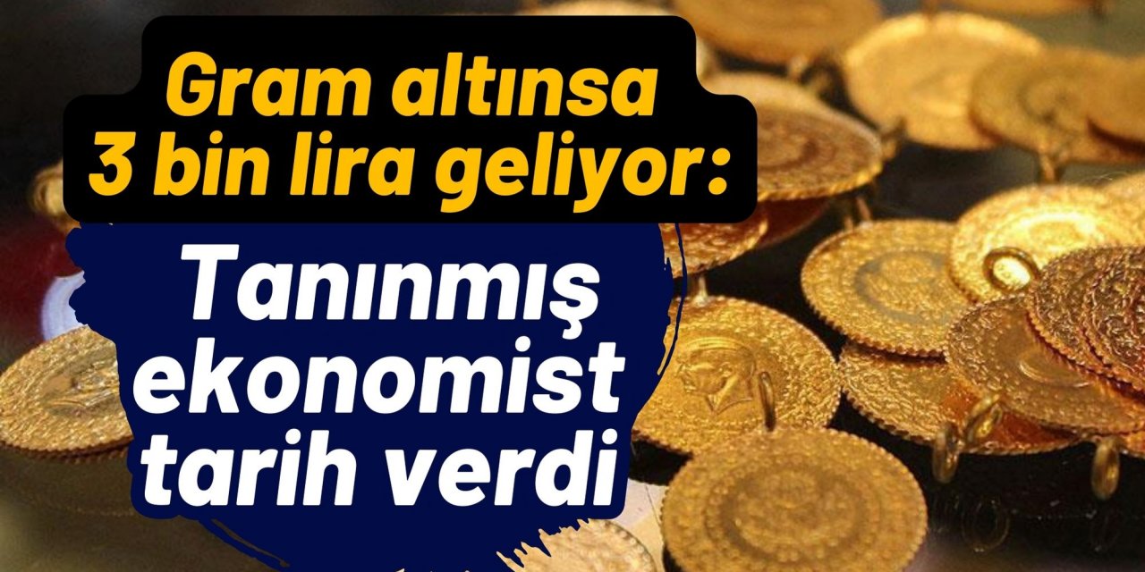 Gram altınsa 3 bin lira geliyor: Tanınmış ekonomist tarih verdi