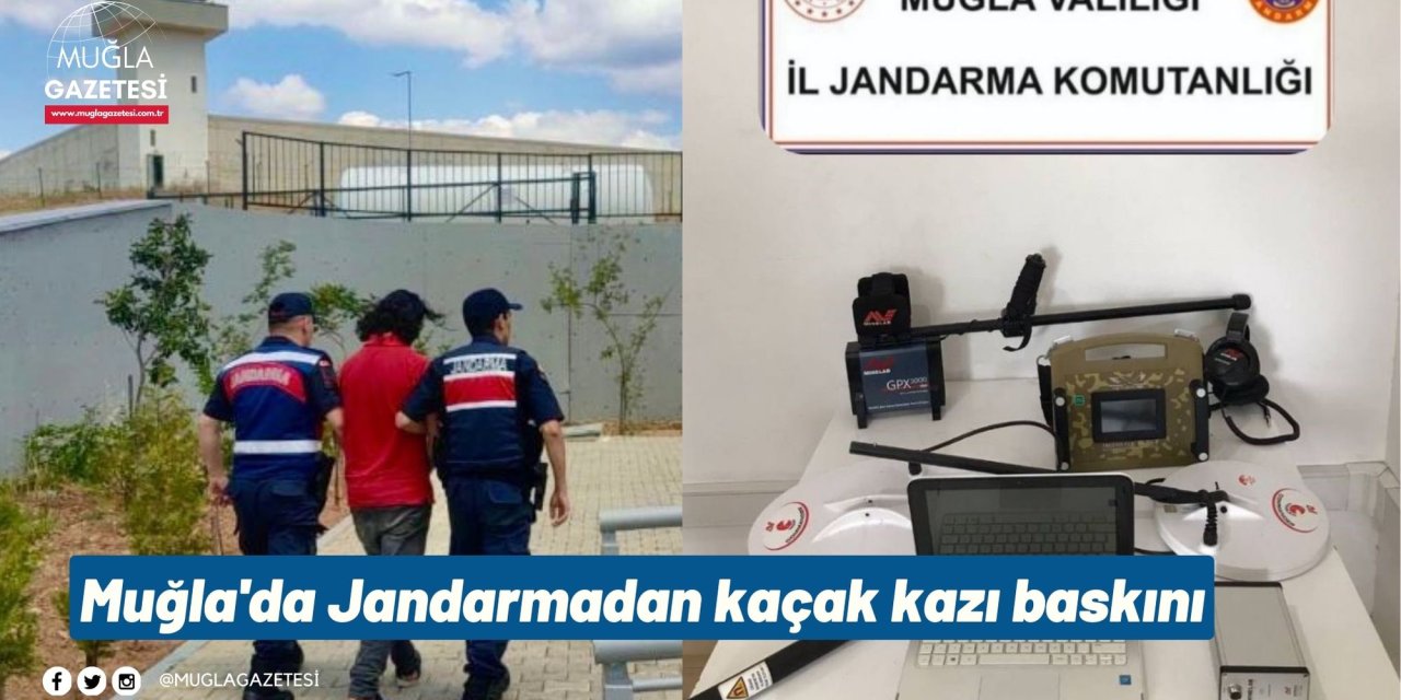 Muğla'da Jandarmadan kaçak kazı baskını