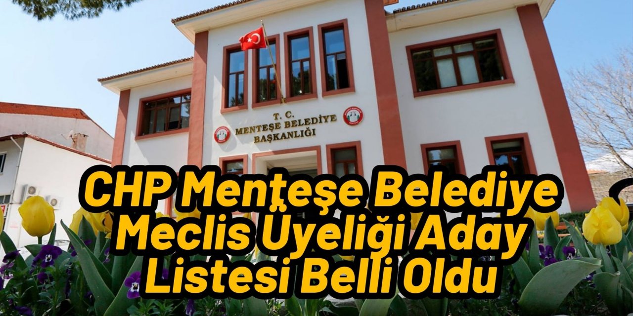 CHP Menteşe Belediye Meclis Üyeliği Aday Listesi Belli Oldu
