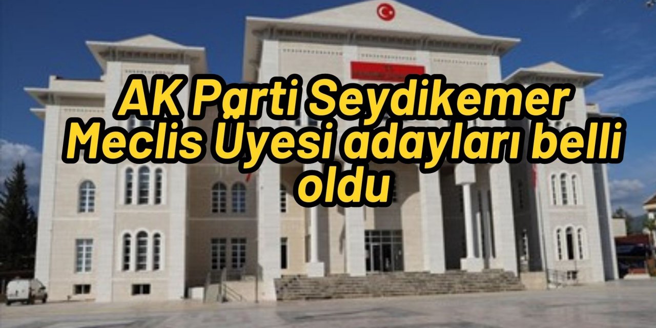 AK Parti Seydikemer Meclis Üyesi adayları belli oldu