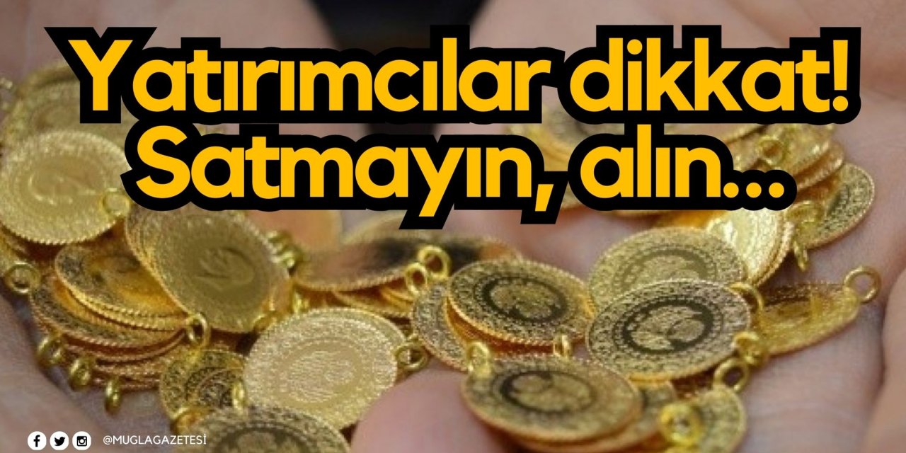 Yatırımcılar dikkat! Satmayın, alın…