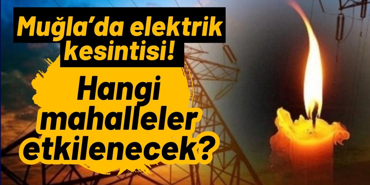 Muğlalılar dikkat: Muğla’da elektrik kesintisi! Hangi mahalleler etkilenecek?