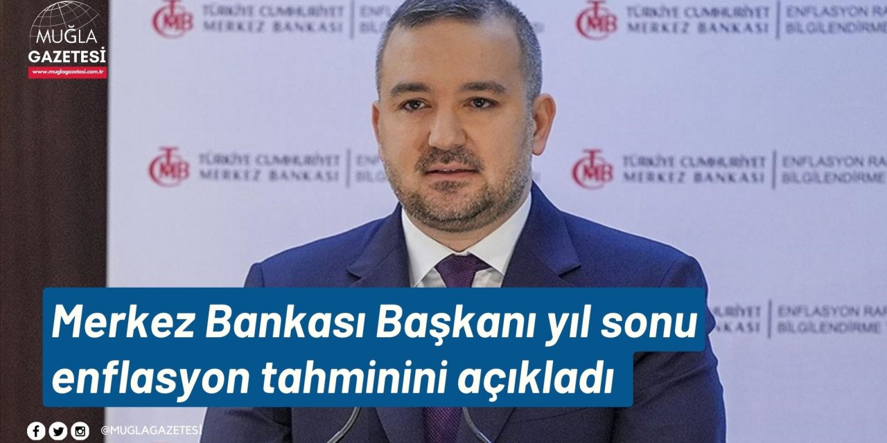 Merkez Bankası Başkanı yıl sonu enflasyon tahminini açıkladı