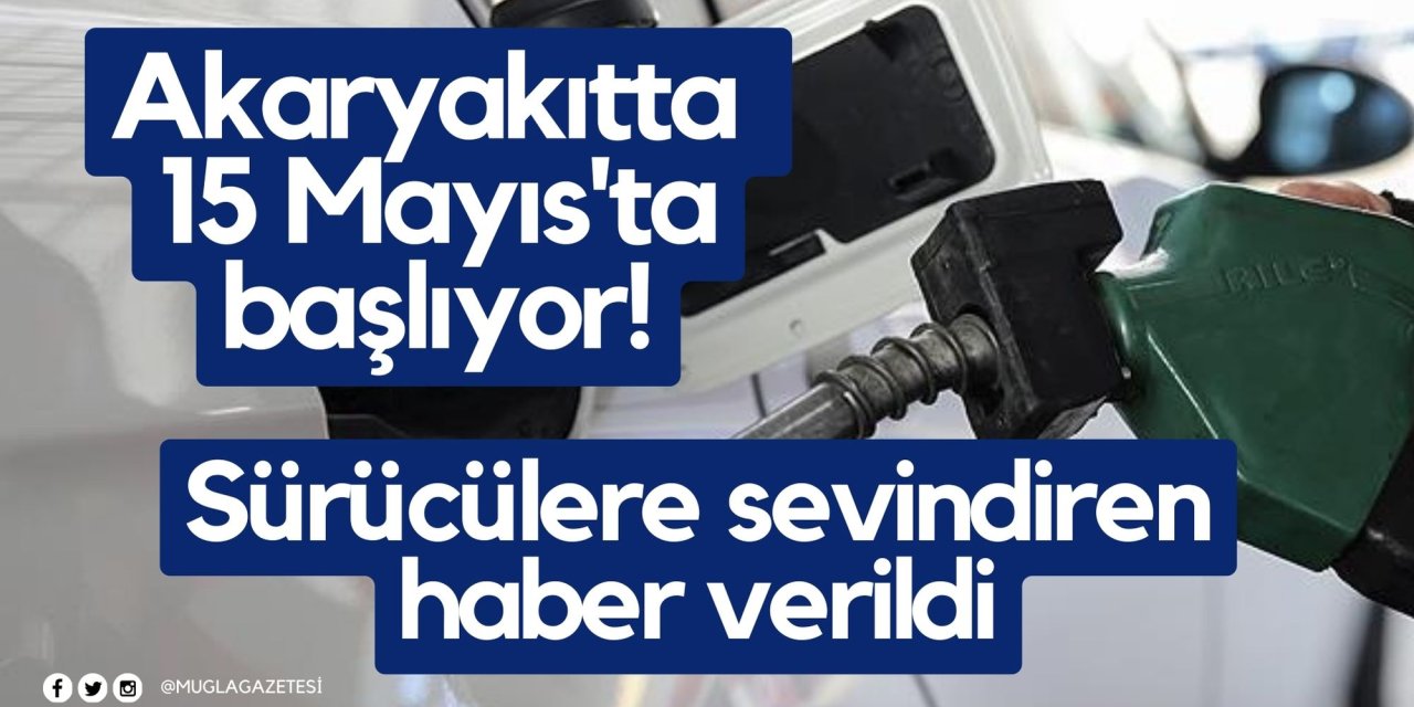 Akaryakıtta 15 Mayıs'ta başlıyor! Sürücülere sevindiren haber verildi
