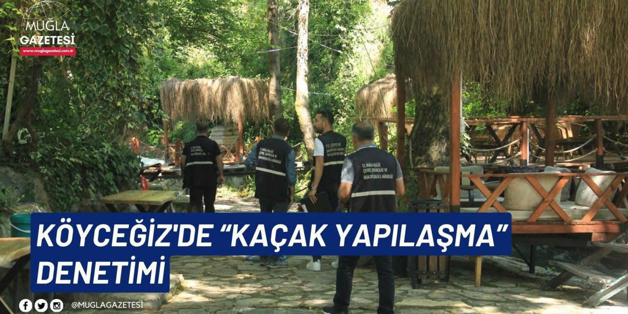 KÖYCEĞİZ'DE “KAÇAK YAPILAŞMA” DENETİMİ
