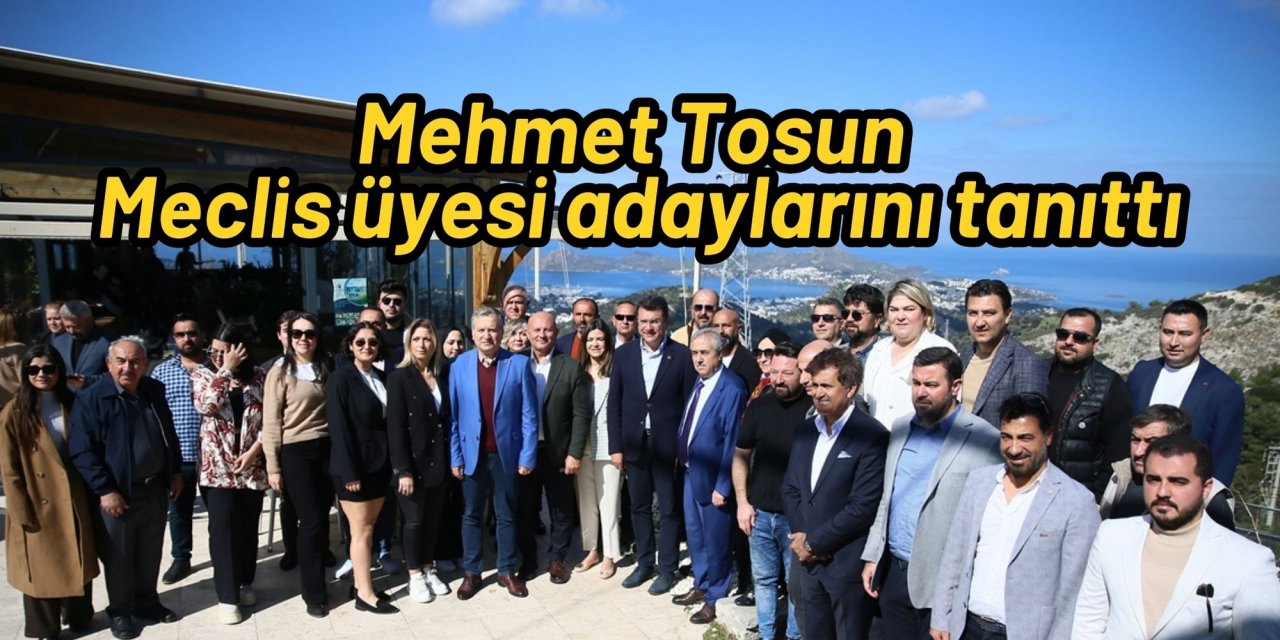 Mehmet Tosun Meclis üyesi adaylarını tanıttı