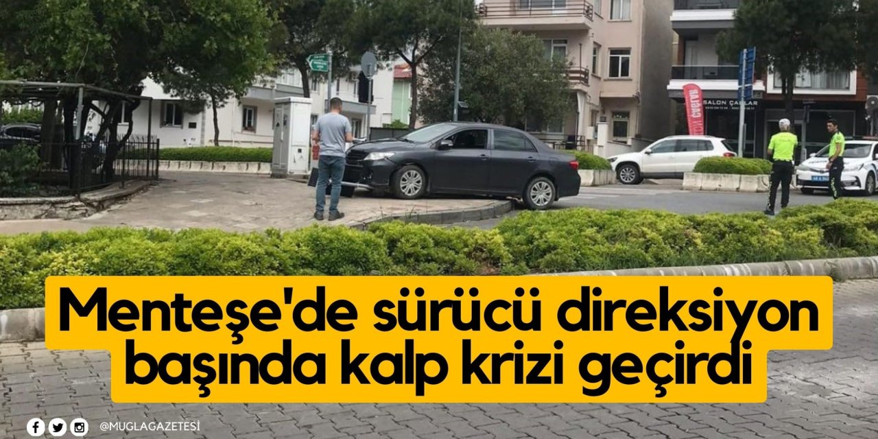 Menteşe'de sürücü direksiyon başında kalp krizi geçirdi