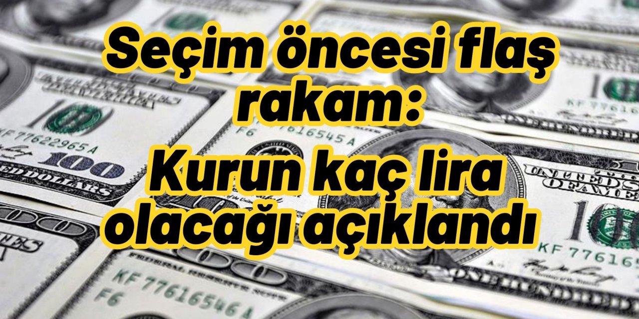 Seçim öncesi flaş rakam: Kurun kaç lira olacağı açıklandı