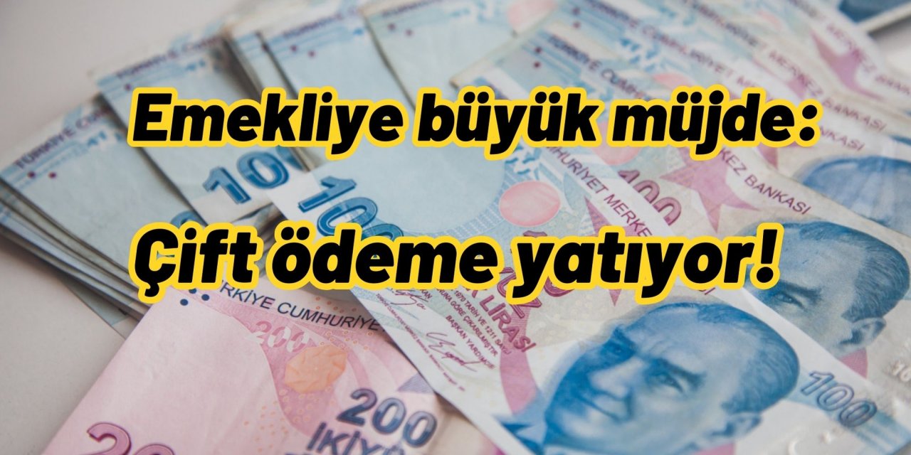 Emekliye büyük müjde: Çift ödeme yatıyor!