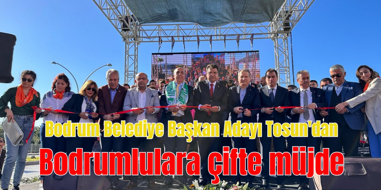 Bodrum Belediye Başkan Adayı Tosun'dan Bodrumlulara çifte müjde