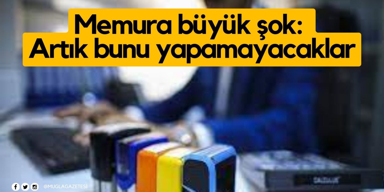 Memura büyük şok: Artık bunu yapamayacaklar