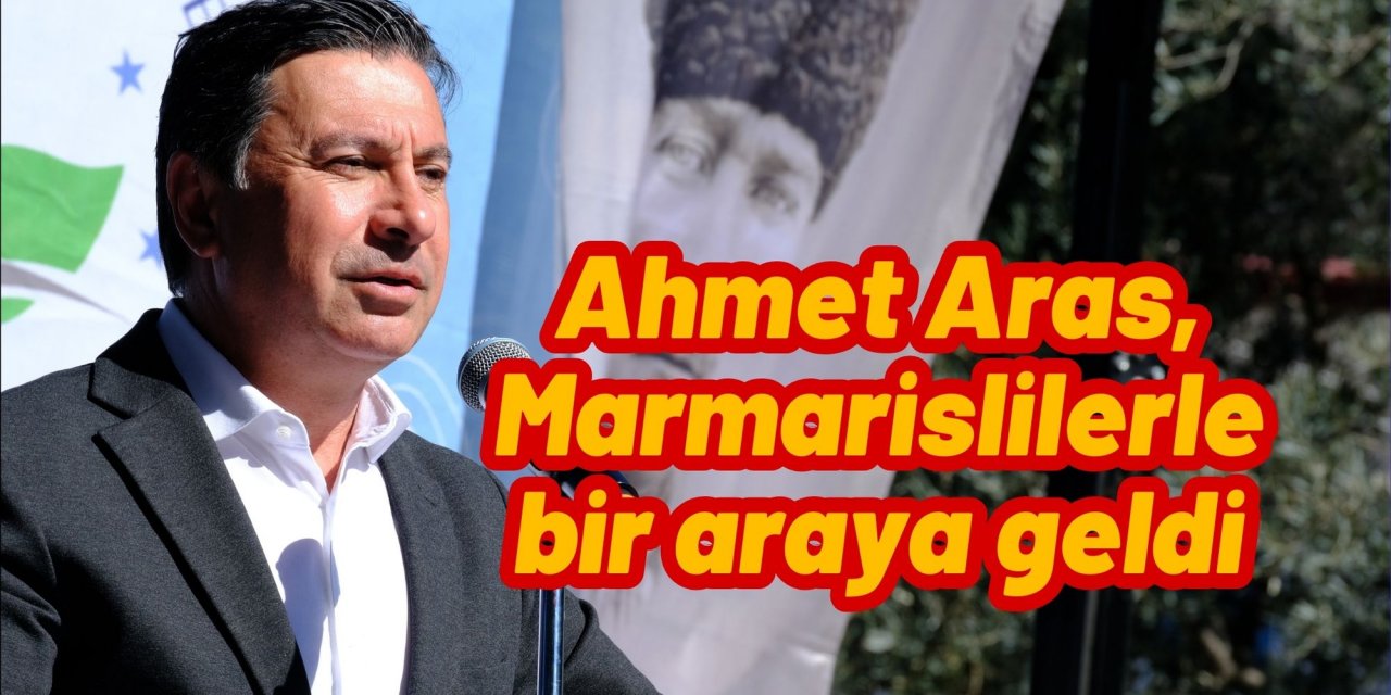 Ahmet Aras, Marmarislilerle bir araya geldi