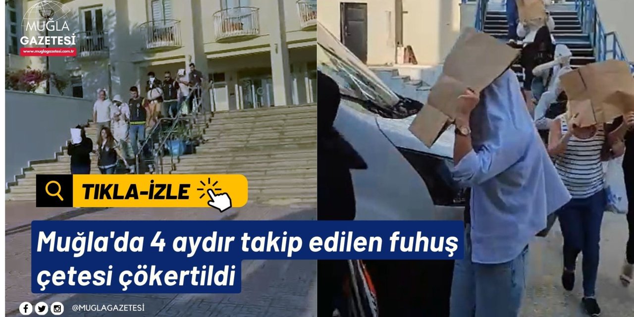 Muğla'da 4 aydır takip edilen fuhuş çetesi çökertildi