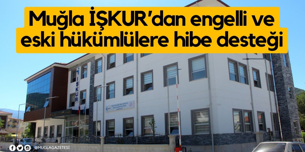 Muğla İŞKUR’dan engelli ve eski hükümlülere hibe desteği