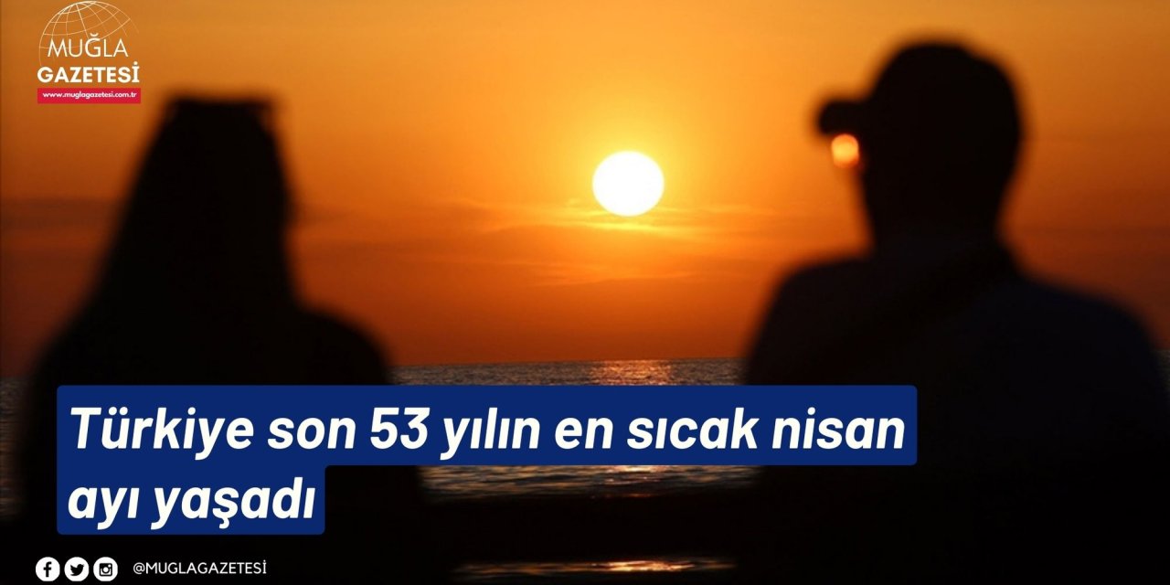 Türkiye son 53 yılın en sıcak nisan ayı yaşadı