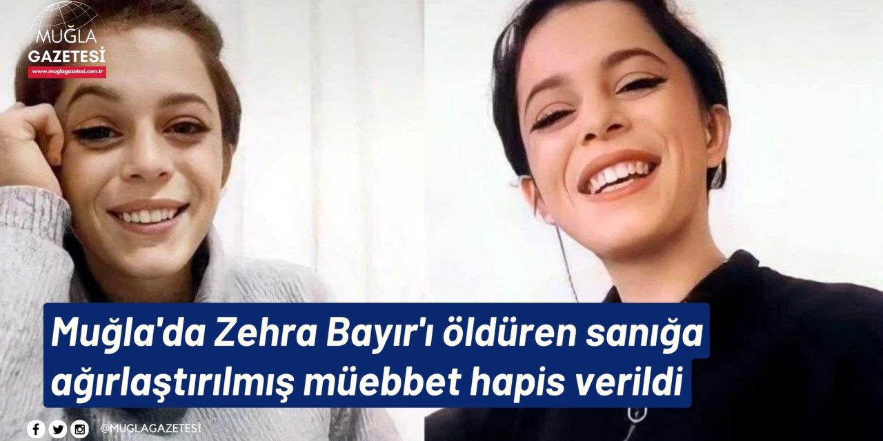 Muğla'da Zehra Bayır'ı öldüren sanığa ağırlaştırılmış müebbet hapis verildi