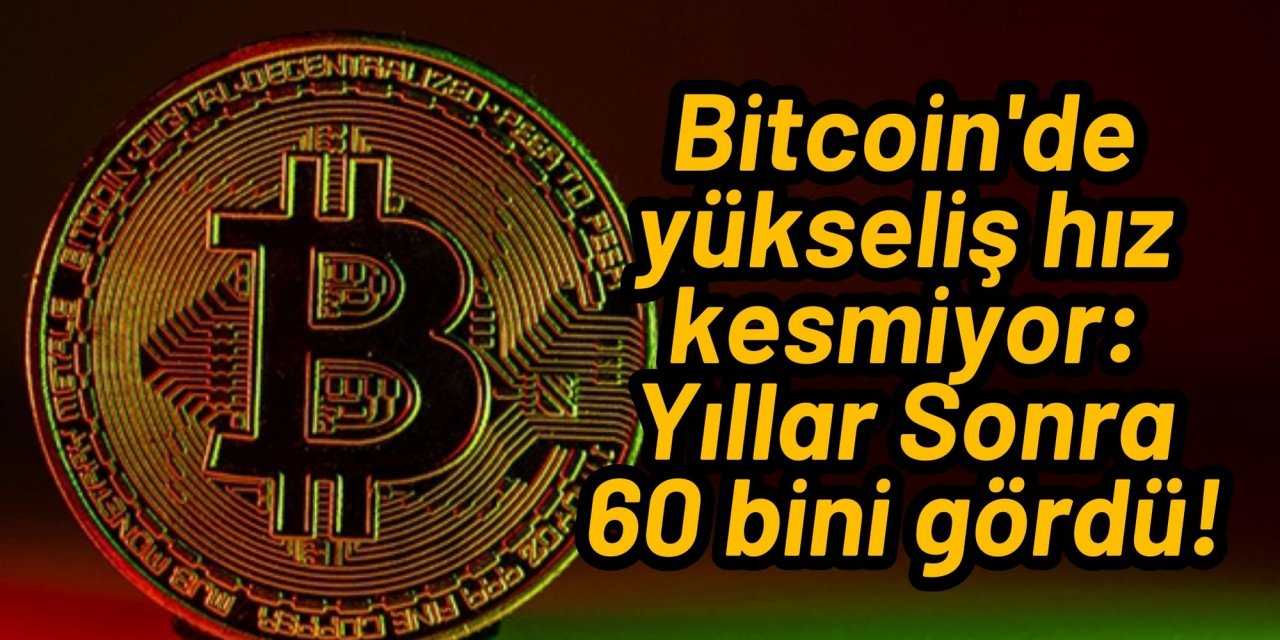 Bitcoin'de yükseliş hız kesmiyor Yıllar Sonra 60 bini gördü!