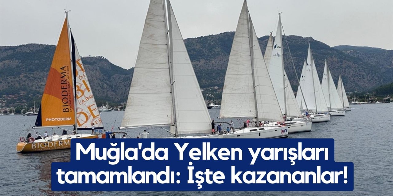 Muğla'da Yelken yarışları tamamlandı: İşte kazananlar!