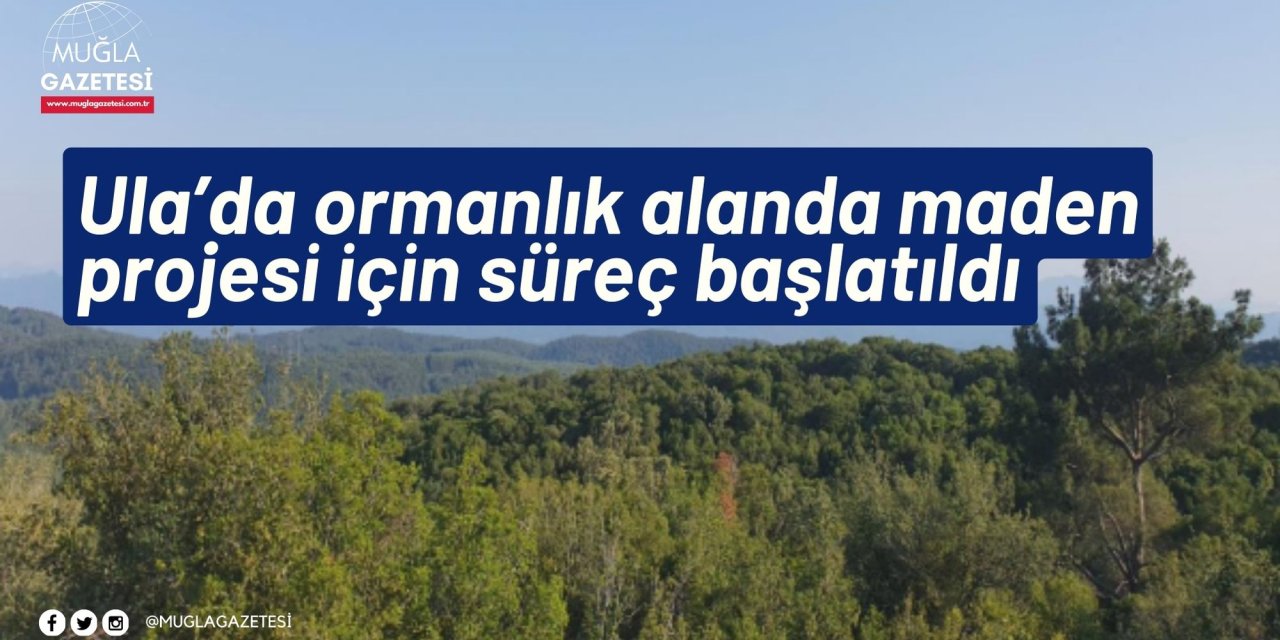 Ula’da ormanlık alanda maden projesi için süreç başlatıldı