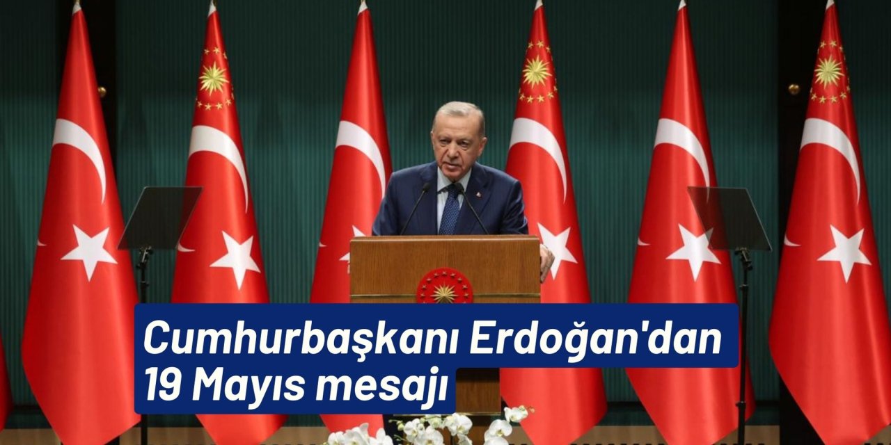 Cumhurbaşkanı Erdoğan'dan 19 Mayıs mesajı