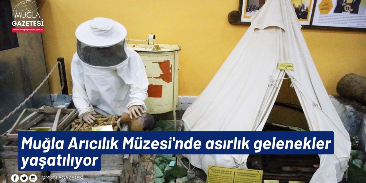 Muğla Arıcılık Müzesi'nde asırlık gelenekler yaşatılıyor