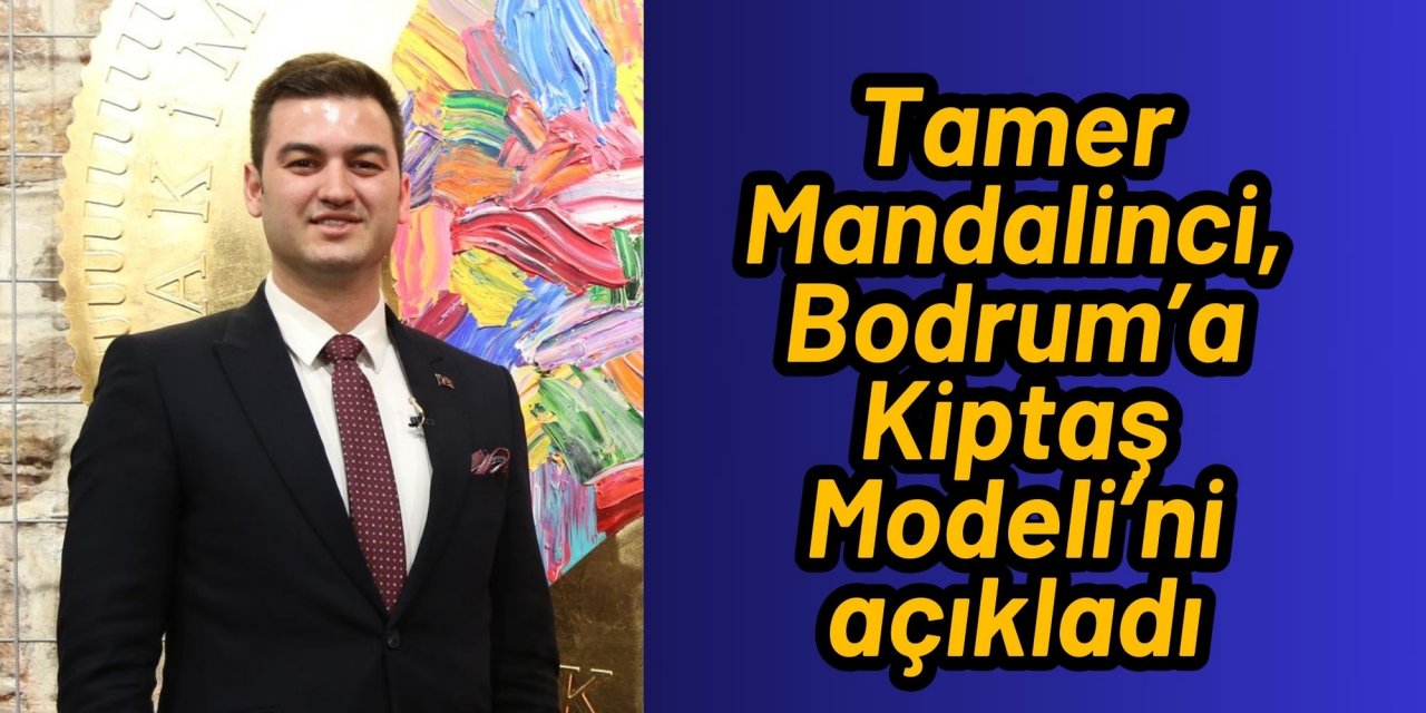 Tamer Mandalinci, Bodrum’a Kiptaş Modeli’ni açıkladı