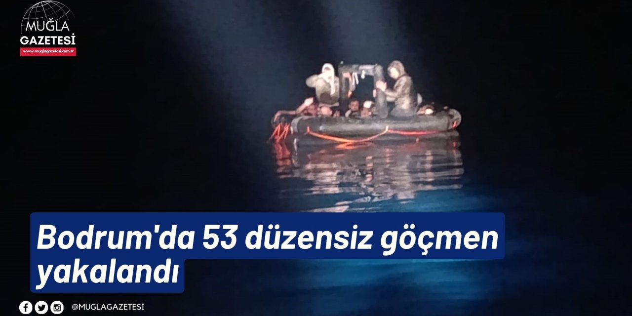 Bodrum'da 53 düzensiz göçmen yakalandı