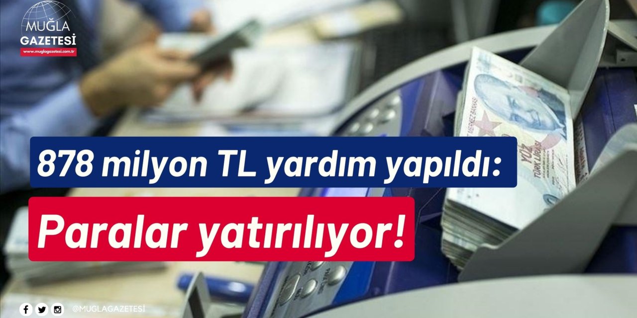878 milyon TL yardım yapıldı: Paralar yatırılıyor!