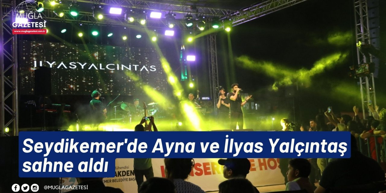 Seydikemer'de Ayna ve İlyas Yalçıntaş sahne aldı