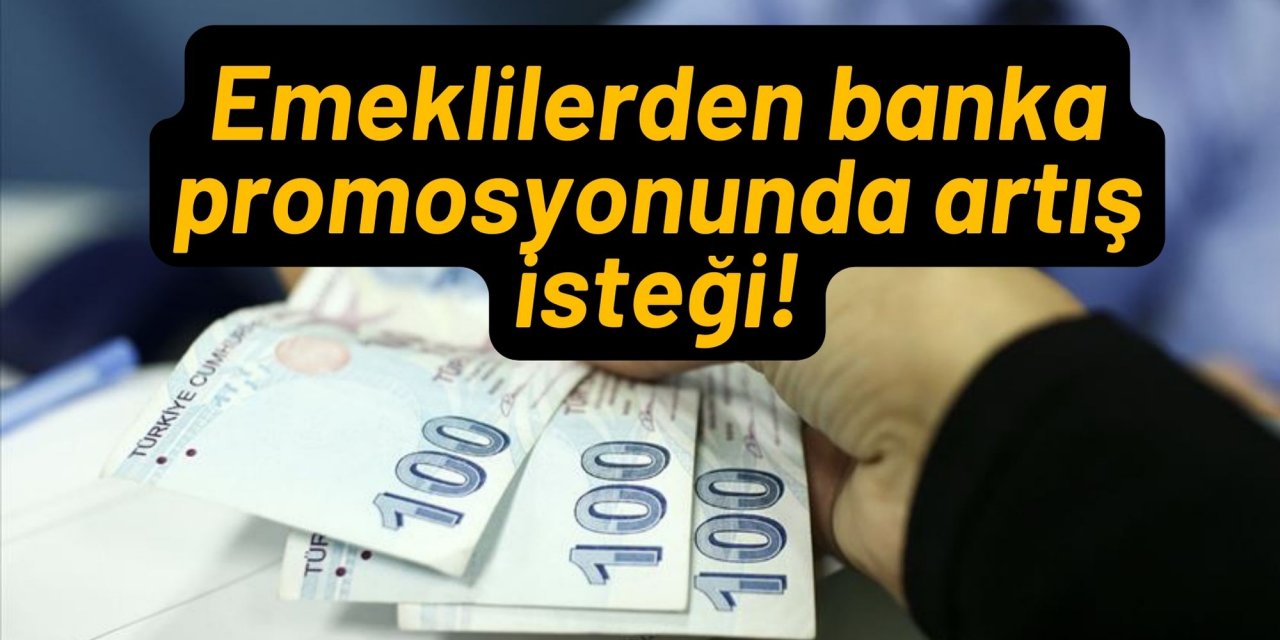 Emeklilerden banka promosyonunda artış isteği!