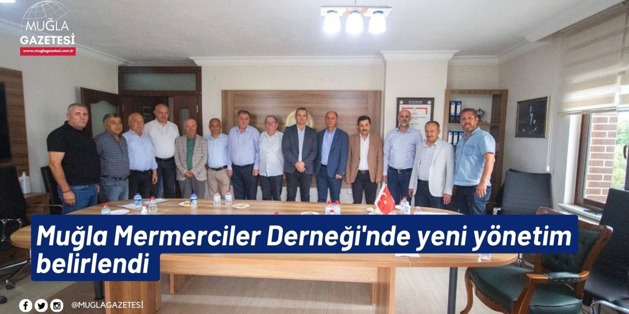 Muğla Mermerciler Derneği'nde yeni yönetim belirlendi