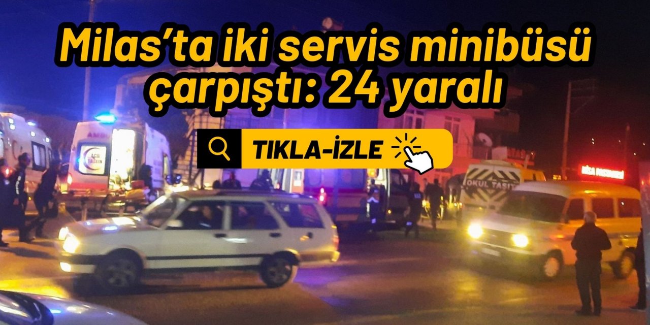 Milas’ta iki servis minibüsü çarpıştı: 24 yaralı