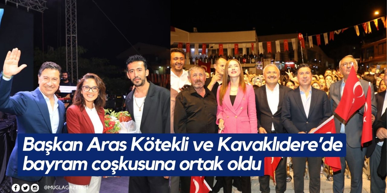 Başkan Aras Kötekli ve Kavaklıdere’de bayram coşkusuna ortak oldu