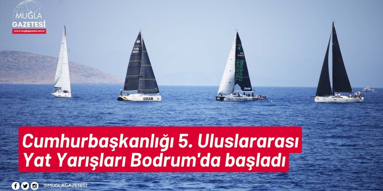 Cumhurbaşkanlığı 5. Uluslararası Yat Yarışları Bodrum'da başladı