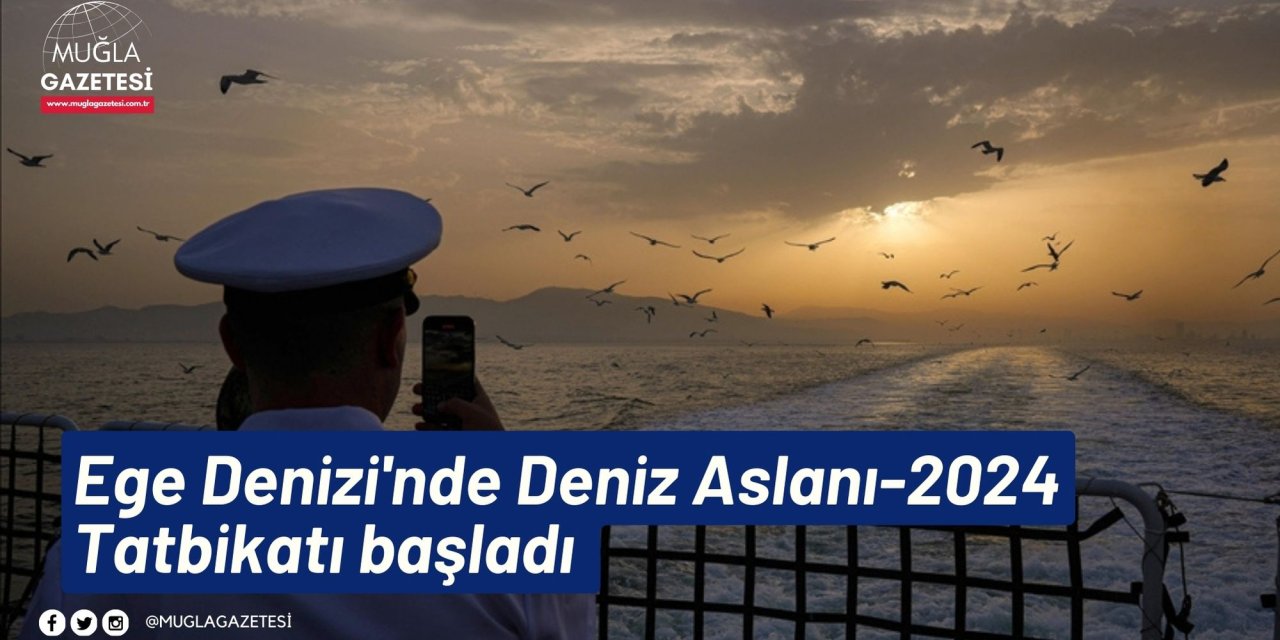 Ege Denizi'nde Deniz Aslanı-2024 Tatbikatı başladı