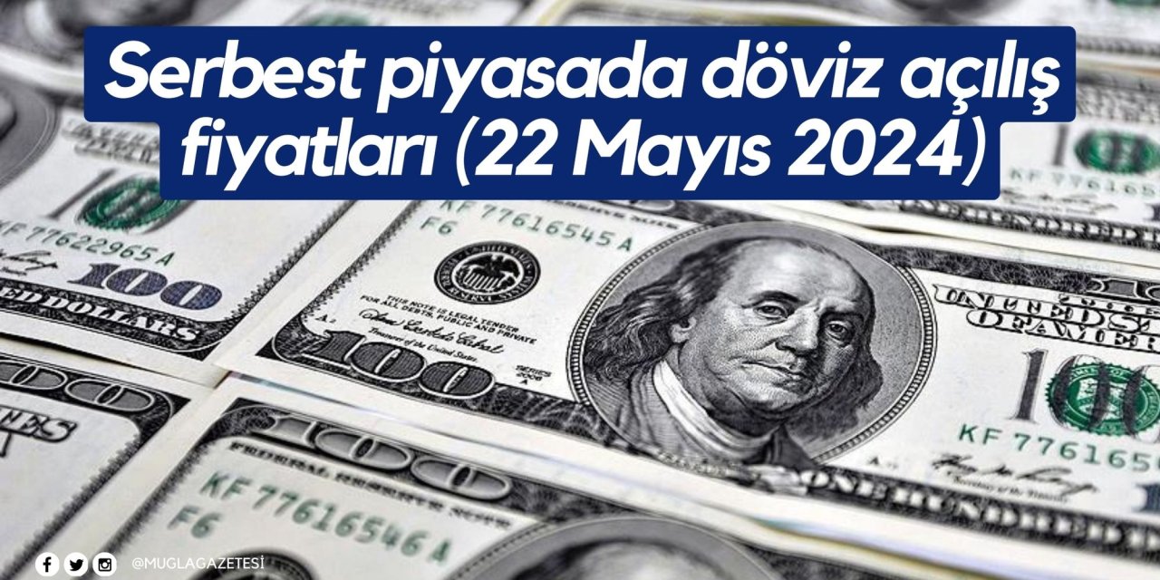 Serbest piyasada döviz açılış fiyatları (22 Mayıs 2024)