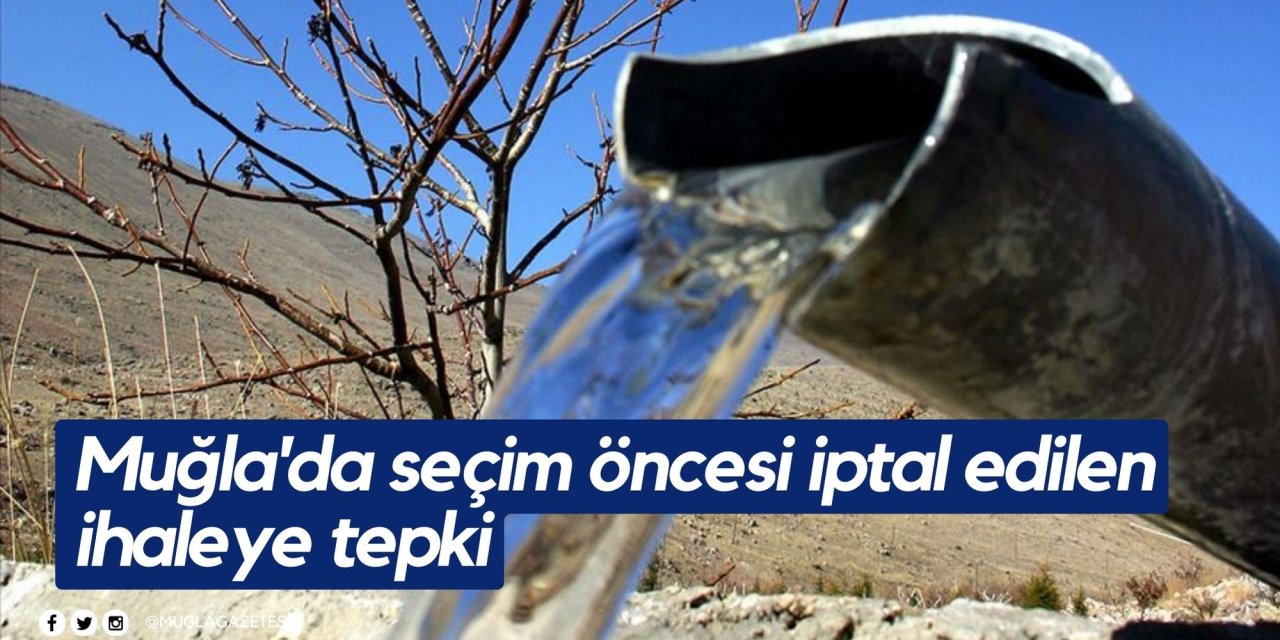 Muğla'da seçim öncesi iptal edilen ihaleye tepki