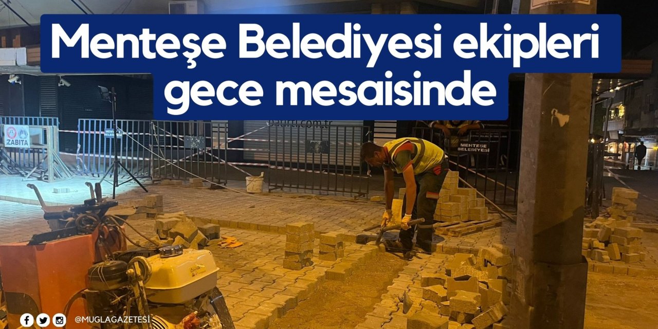 Menteşe Belediyesi ekipleri gece mesaisinde