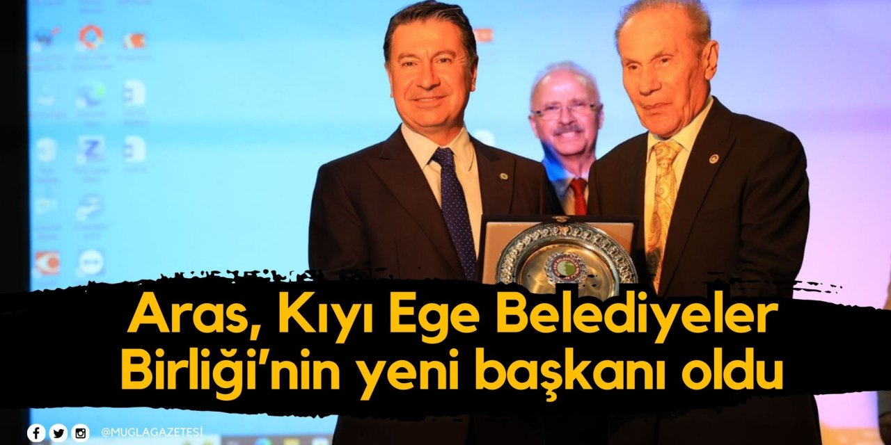 Aras, Kıyı Ege Belediyeler Birliği’nin yeni başkanı oldu