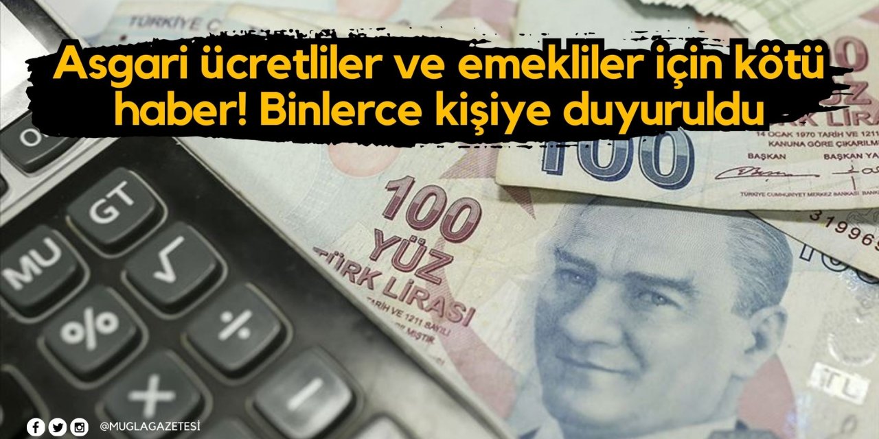 Asgari ücretliler ve emekliler için kötü haber! Binlerce kişiye duyuruldu