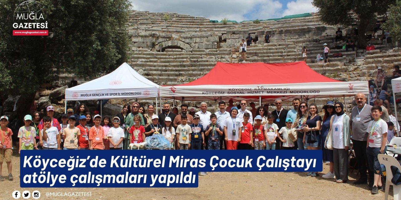 Köyceğiz’de Kültürel Miras Çocuk Çalıştayı atölye çalışmaları yapıldı