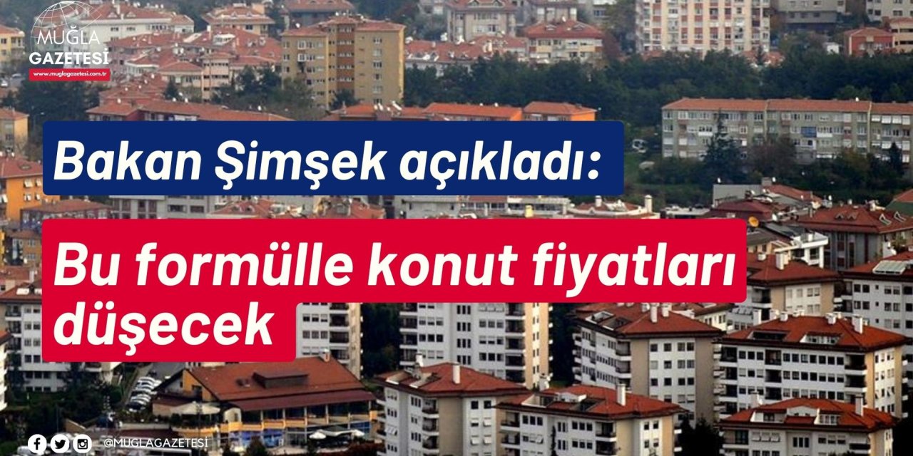 Bakan Şimşek açıkladı: Bu formülle konut fiyatları düşecek