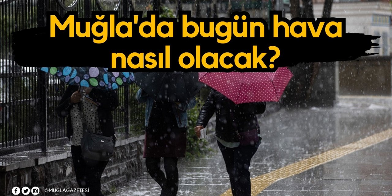 Muğla'da bugün hava nasıl olacak?