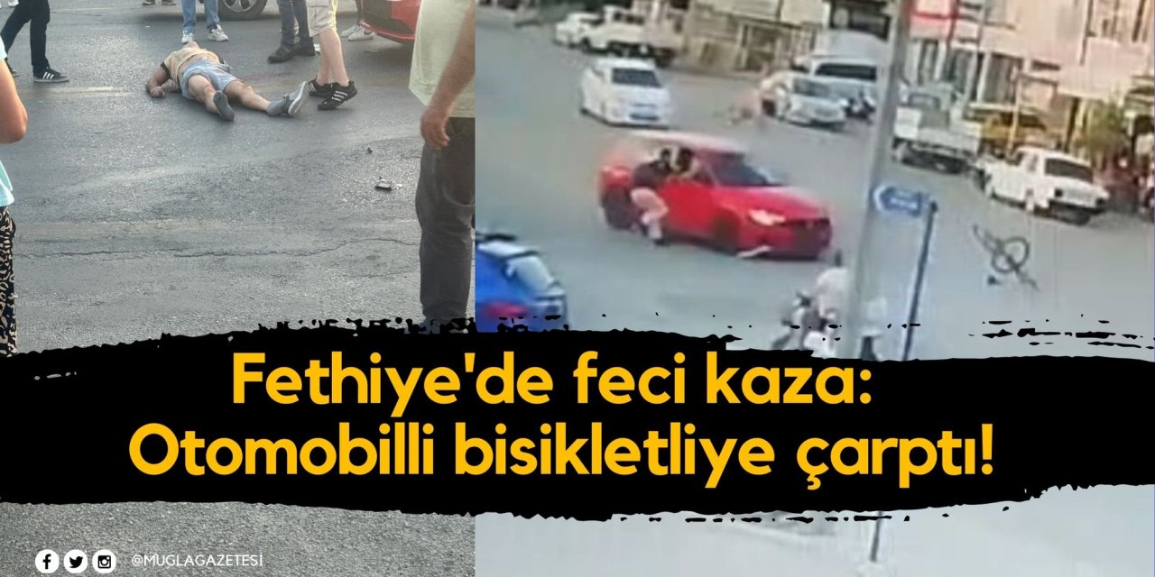 Fethiye'de feci kaza: Otomobilli bisikletliye çarptı!
