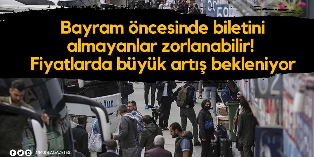 Bayram öncesinde biletini almayanlar zorlanabilir! Fiyatlarda büyük artış bekleniyor