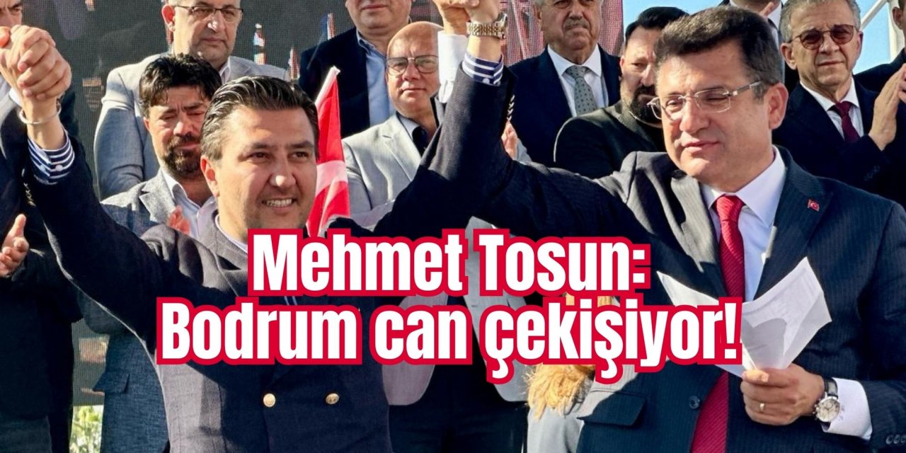 Mehmet Tosun: Bodrum can çekişiyor!