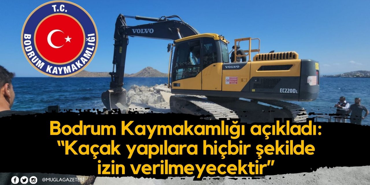 Bodrum Kaymakamlığı açıkladı: “Kaçak yapılara hiçbir şekilde izin verilmeyecektir”