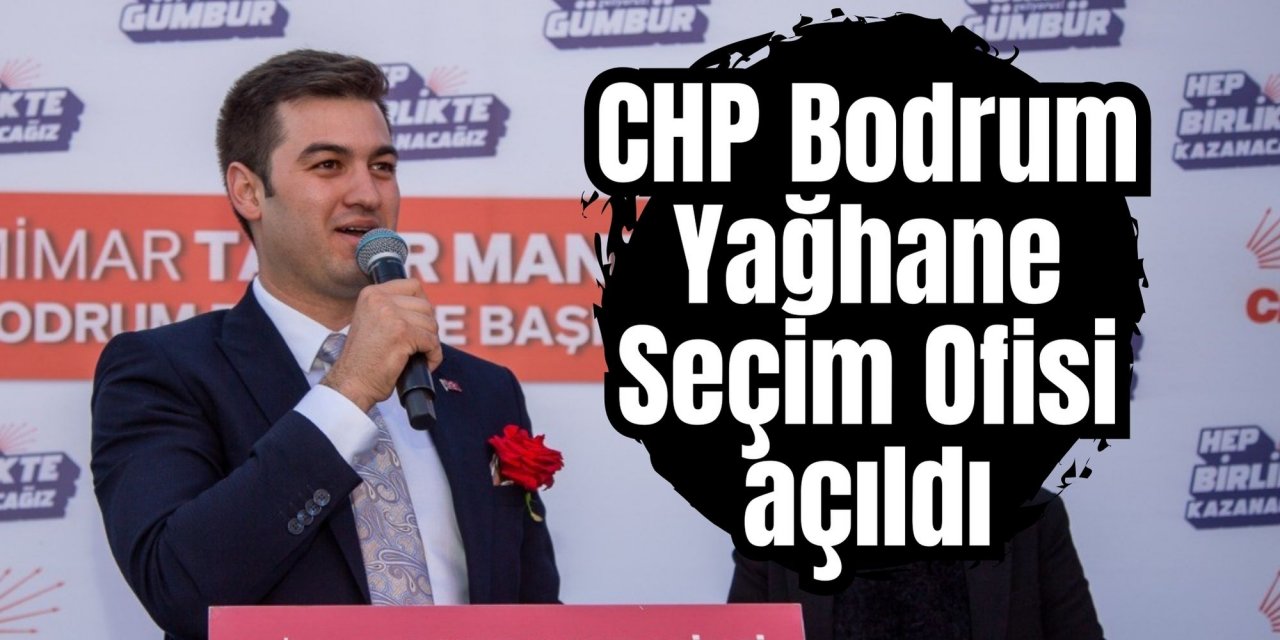 CHP Bodrum Yağhane Seçim Ofisi açıldı